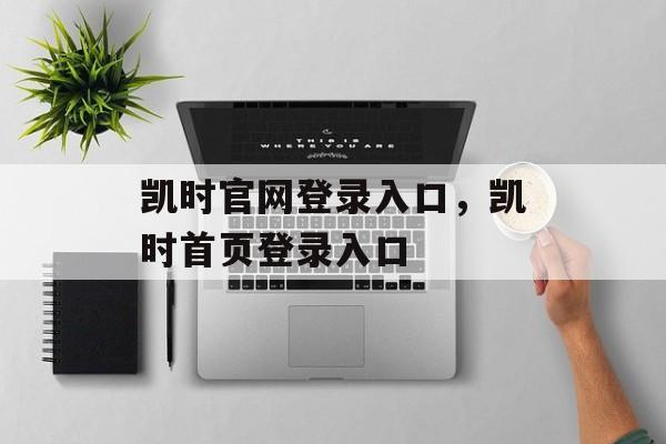 凯时官网登录入口，凯时首页登录入口