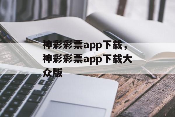 神彩彩票app下载，神彩彩票app下载大众版