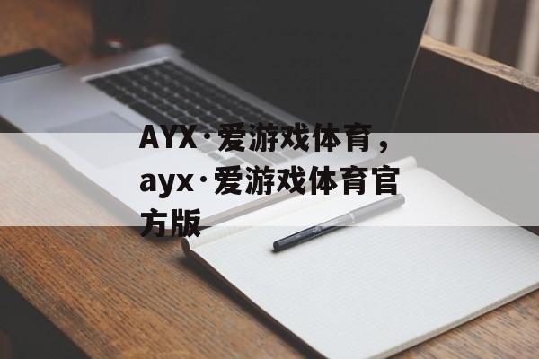 AYX·爱游戏体育，ayx·爱游戏体育官方版